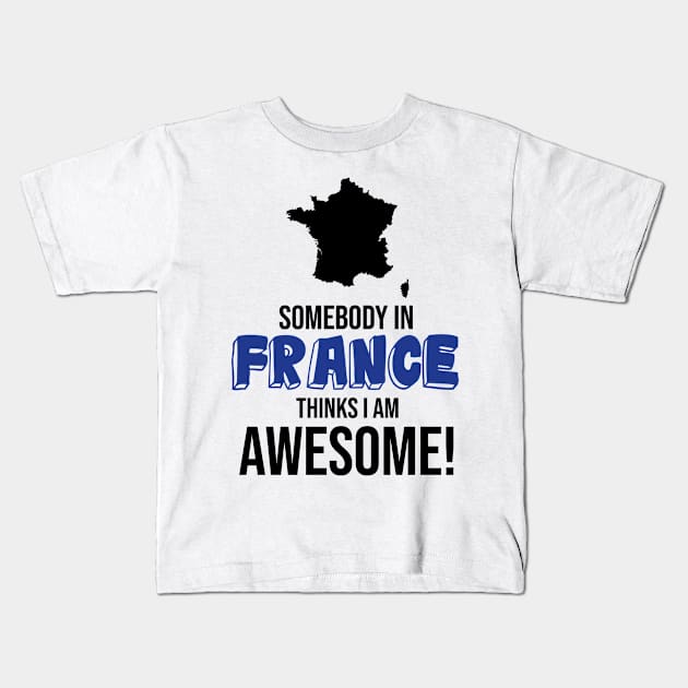 Somebody in France Thinks I Am Awesome Kids T-Shirt by InspiredQuotes